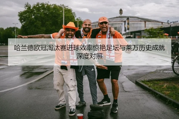 哈兰德欧冠淘汰赛进球效率惊艳足坛与莱万历史成就深度对照